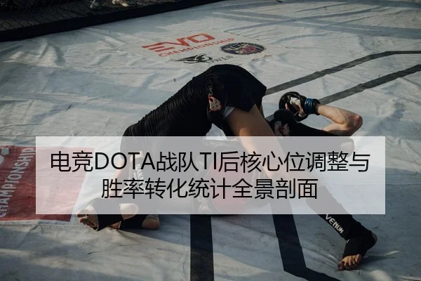 电竞DOTA战队TI后核心位调整与胜率转化统计全景剖面