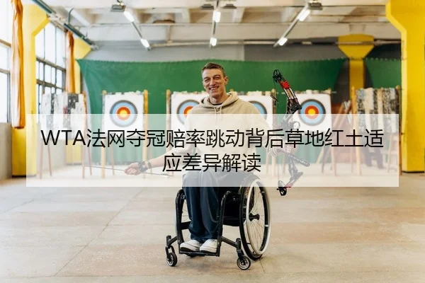 WTA法网夺冠赔率跳动背后草地红土适应差异解读
